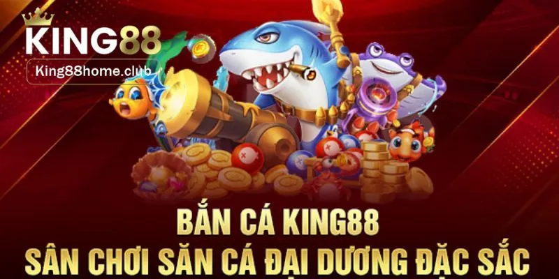 Bắn Cá King88 - Sảnh Game Săn Thưởng Chất Lượng Cao